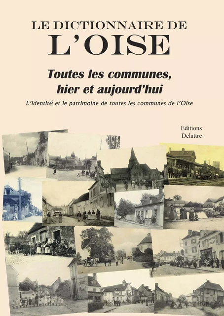 Le dictionnaire de l'Oise, toutes les communes, hier et aujourd'hui -  Collectif - DELATTRE