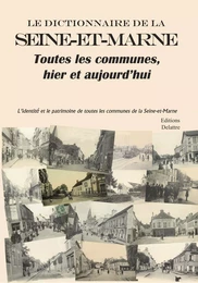 Le dictionnaire de la Seine-et-Marne, toutes les communes, hier et aujourd'hui