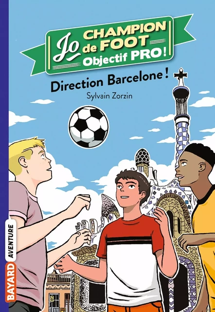 Jo champion de foot, objectif pro !, Tome 04 : Direction Barcelone ! - Sylvain Zorzin - BAYARD JEUNESSE