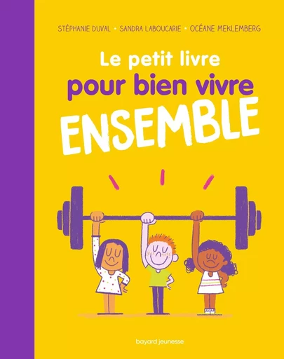 Le petit livre pour bien vivre ensemble - Stéphanie Duval, Sandra Laboucarie - BAYARD JEUNESSE