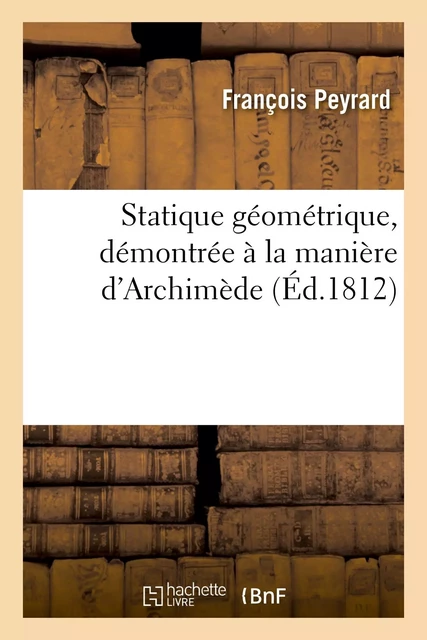 Statique géométrique, démontrée à la manière d'Archimède - François Peyrard - HACHETTE BNF