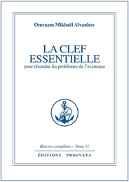 LA CLEF ESSENTIELLE POUR RESOUDRE LES PROBLEMES DE L'EXISTENCE - TOME 11