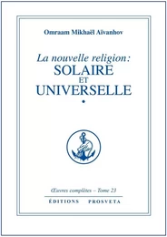 LA NOUVELLE RELIGION : SOLAIRE ET UNIVERSELLE - TOME 23