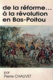 De la réforme ... à la révolution en Bas-Poitou