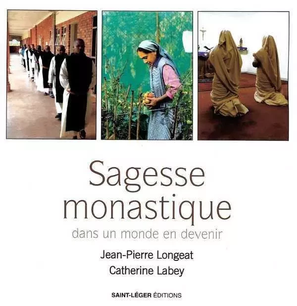 Sagesse monastique - Jean-Pierre LONGEAT o.s.b, Catherine LABEY - SAINT LEGER