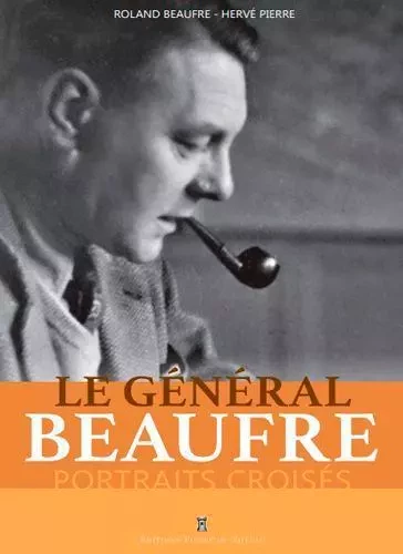 Le Général Beaufre, Portraits Croisés - Roland BEAUFRE, Hervé Pierre - EDITIONS PIERRE DE TAILLAC