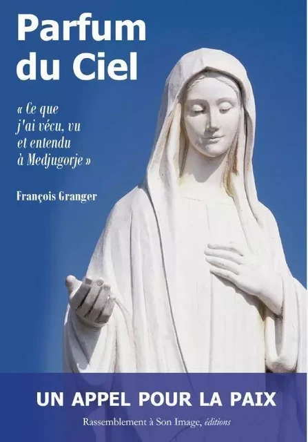 Parfum du ciel - ce que j'ai vécu, vu et entendu a Medjugorje - L152 - François Granger - RA IMAGE