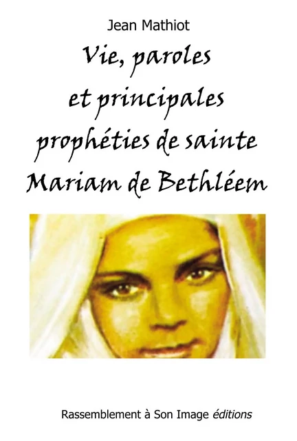 Vie, paroles et principales prophéties de sainte Mariam de Bethléem - Jean Mathiot - RA IMAGE