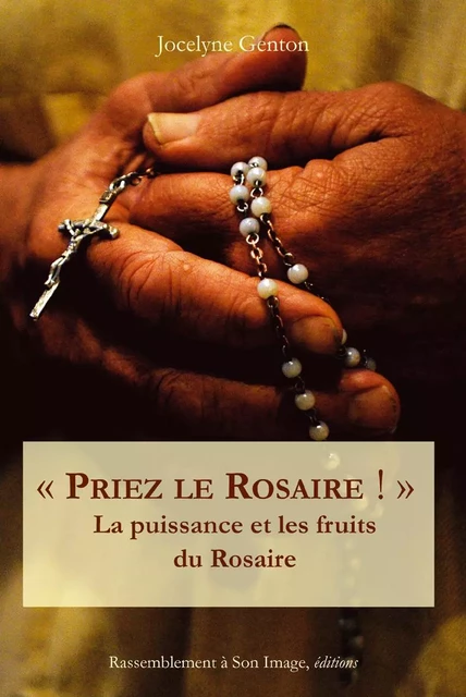 Priez le rosaire ! la puissance et les fruits du chapelet - L102 - jocelyne genton - RA IMAGE