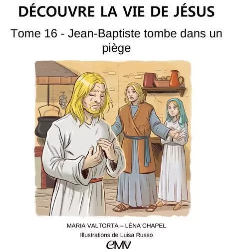 Découvre la vie de Jésus, tome 16 - Jean-Baptiste tombe dans un piège - L416 -  Maria Valtorta/Léna Chapel/ Illustrations de Luisa - MARIA VALTORTA