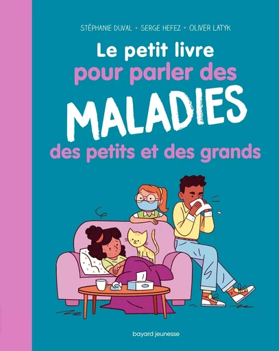 Le petit livre pour parler des maladies des petits et des grands - Stéphanie Duval, Serge Hefez - BAYARD JEUNESSE