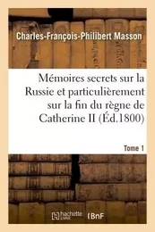 Mémoires secrets sur la Russie et particulièrement sur la fin du règne de Catherine II Tome 1