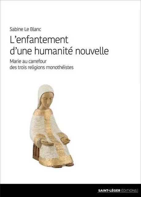 L'enfantement d'une humanité nouvelle - Sabine LE BLANC - SAINT LEGER