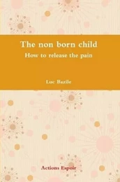 The non born child - How to release the pain