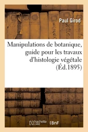 Manipulations de botanique, guide pour les travaux d'histologie végétale