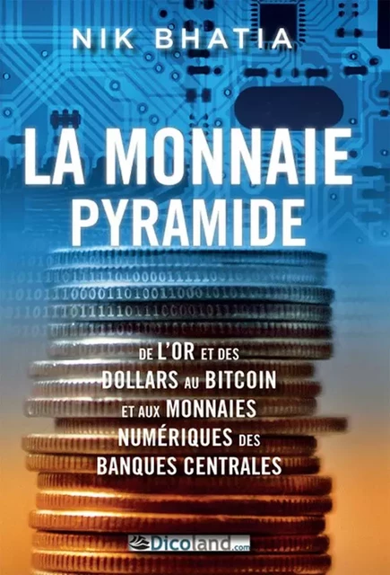 La monnaie pyramide : de l’or et des dollars au bitcoin et aux monnaies numériques des banques centr - Nik BHATIA - DICTIONNAIRE