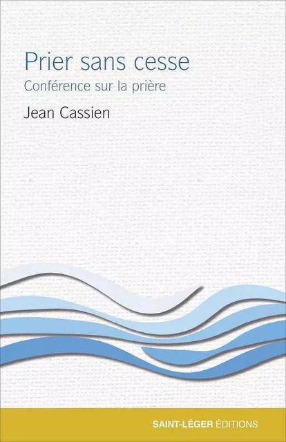 Prier sans cesse -  JEAN CASSIEN, Christophe Vuillaume - SAINT LEGER