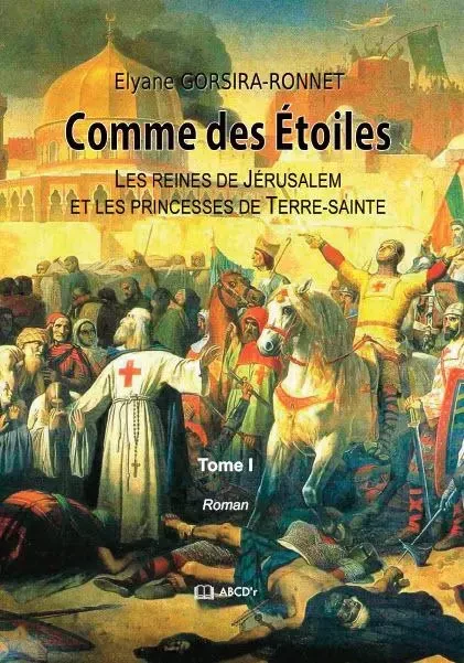 Comme des Etoiles - Les reines de Jérusalem et les princesses de Terre sainte - Elyane GORSIRA - ABCDR