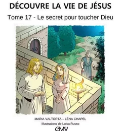 Découvre la vie de Jésus, tome 17 - le secret pour toucher Dieu - L417