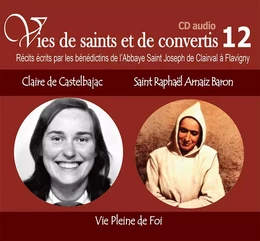 2 vies de saints ou de convertis T12 -- Claire de Castelbajac et saint Raphaël Arnaiz Baron - vie pleine de foi - CD312