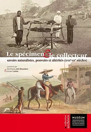 Le spécimen et le collecteur : savoirs naturalistes, pouvoirs et altérités (xviiie-xxe siècles),