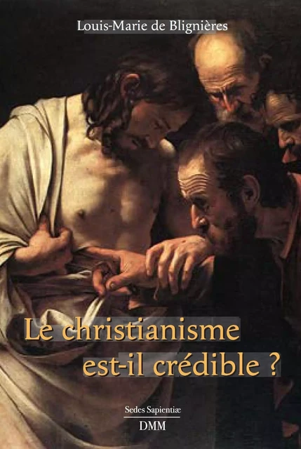 Le Christianisme est-il crédible ? -  Louis-Marie de Blignières - MARTIN MORIN