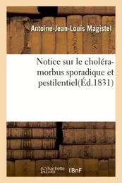 Notice sur le choléra-morbus sporadique et pestilentiel