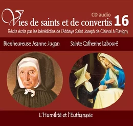 6 vies de saints ou de convertis T16. bienheureuse Jeanne Jugan et sainte Catherine Labouré - l'humilité et l'euthanasie - CD316