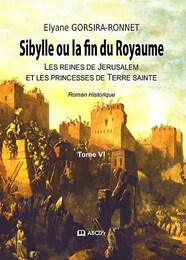 Sibylle ou la fin du Royaume - Les reines de Jérusalem et les princesses de Terre sainte