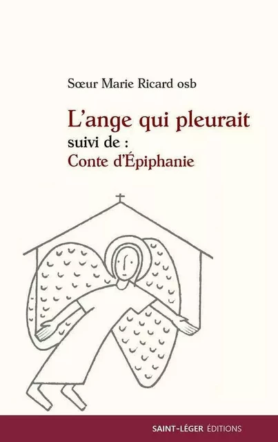 L'ange qui pleurait suivi de Conte d'Epiphanie - Marie RICARD - SAINT LEGER