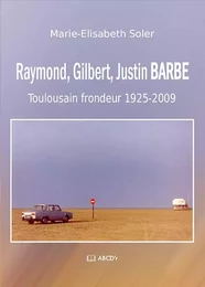 Raymond, Gilbert, Justin BARBE - Toulousain frondeur 1925-2009