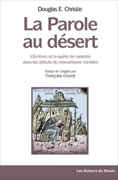 La Parole au désert - l'Écriture et la quête de sainteté dans les débuts du monachisme chrétien