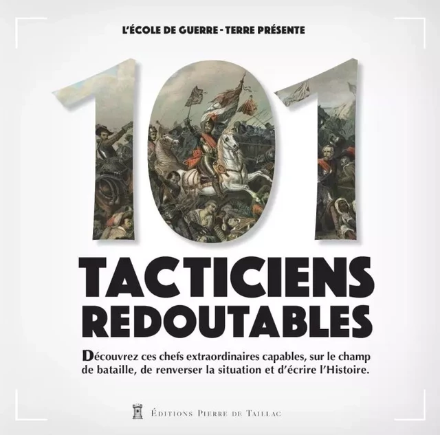 101 tacticiens redoutables -  L'école de guerre - Terre - EDITIONS PIERRE DE TAILLAC