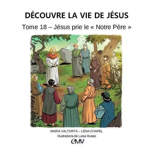 Jésus prie le Notre Père, découvre la vie de Jésus - tome 18 - L418 -  Maria Valtorta/Léna Chapel/ Illustrations de Luisa - MARIA VALTORTA