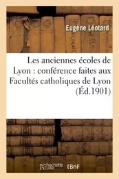 Les anciennes écoles de Lyon : conférence faites aux Facultés catholiques de Lyon