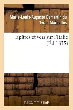 Épîtres et vers sur l'Italie - Marie-Louis-Auguste Demartin du Tyrac Marcellus - HACHETTE BNF