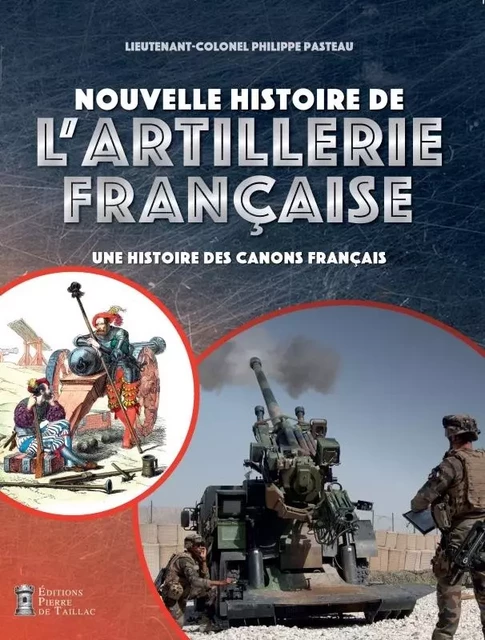 Nouvelle histoire de l'artillerie française - Philippe Pasteau - EDITIONS PIERRE DE TAILLAC