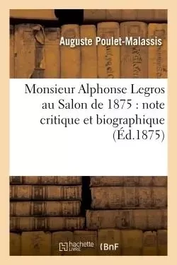 Monsieur Alphonse Legros au Salon de 1875 : note critique et biographique - Auguste Poulet-Malassis - HACHETTE BNF