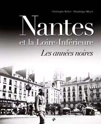 Nantes et la loire inférieure les années noires - Christophe BELSER, Dominique BLOYET - PATRIMOINES MED