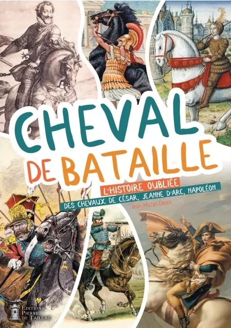 Cheval de bataille. L'histoire oubliée des chevaux de César, Jeanne d'Arc, Napoléon - Jean-Michel Derex - EDITIONS PIERRE DE TAILLAC