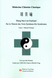 SHANG HAN LUN EXPLIQUE PAR LA THEORIE DES TROIS SYSTEMES-SIX SYNDROMES