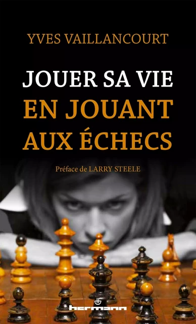 Jouer sa vie en jouant aux échecs - Yves Vaillancourt - HERMANN