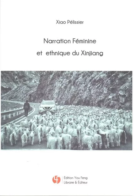 NARRATION FÉMININE ET ETHNIQUE DU XINJIANG (BILINGUE CHINOIS - FRANÇAIS) - Pélissier XIAO - YOU FENG