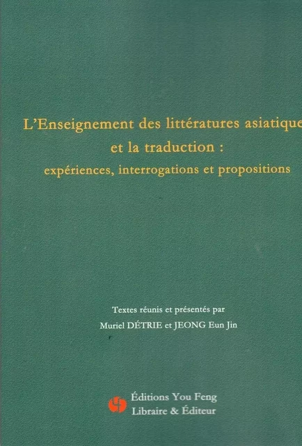 L'ENSEIGNEMENT DES LITTÉRATURES ASIATIQUES ET LA TRADUCTION: EXPÉRIENCES, INTERROGATIONS ET PROPOSIT -  DETRIE MURIEL,  JEONG EUN JIN - YOU FENG