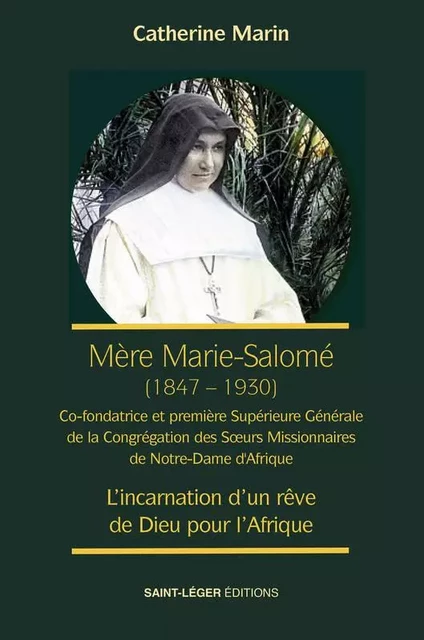 Mère Marie Salomé, première Supérieure Générale des Soeurs Missionnaires de Notre Dame - Catherine MARIN - SAINT LEGER