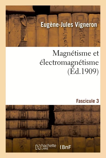 Magnétisme et électromagnétisme. Fascicule 3 - Eugène-Jules Vigneron - HACHETTE BNF