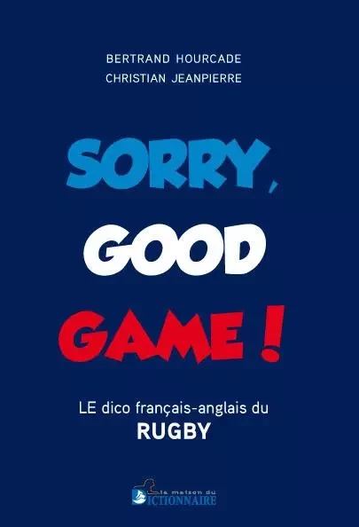 Sorry Good Game - Dico bilingue du rugby français-anglais/anglais-français - Christian Jeanpierre, Bertrand Hourcade - DICTIONNAIRE