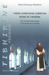 FRERE CHRISTOPHE LEBRETON, MOINE DE TIBHIRINE DE L'ENFANT BIEN-AIME A L'HOMME TOUT DONNE