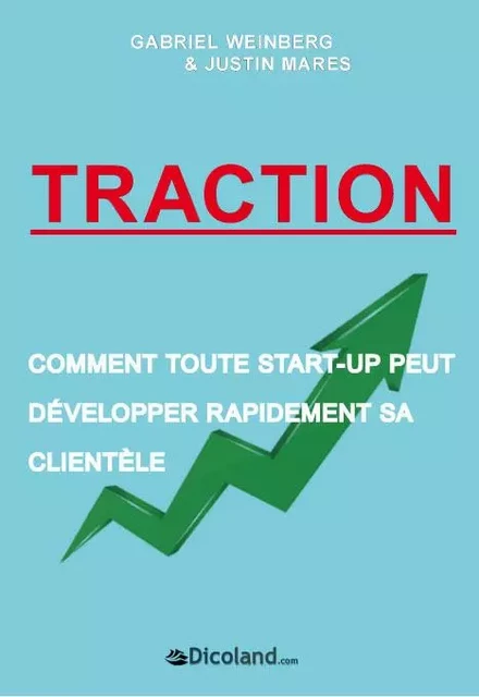 Traction - Comment toute start-up peut développer rapidement sa clientèle - Gabriel Weinberg, Justin Mares - DICTIONNAIRE