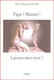 Papa ! Maman ! Laissez-moi vivre!